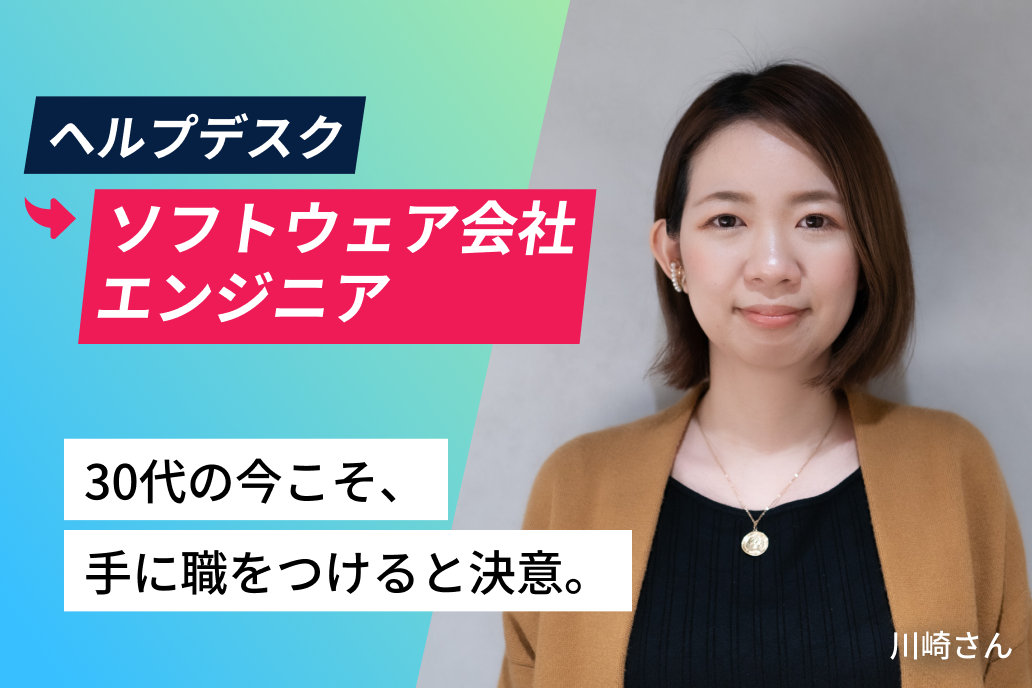 ヘルプデスクからソフトウェア会社エンジニア 30代の今こそ、手に職をつけると決意。 川崎さん