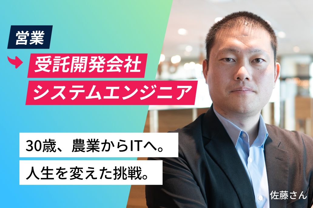 営業から受託開発会社システムエンジニア 30歳、農業からITへ。人生を変えた挑戦。 佐藤さん